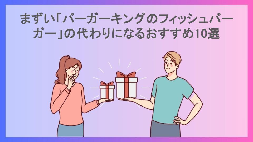 まずい「バーガーキングのフィッシュバーガー」の代わりになるおすすめ10選